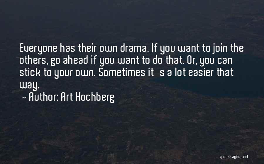 Art Hochberg Quotes: Everyone Has Their Own Drama. If You Want To Join The Others, Go Ahead If You Want To Do That.