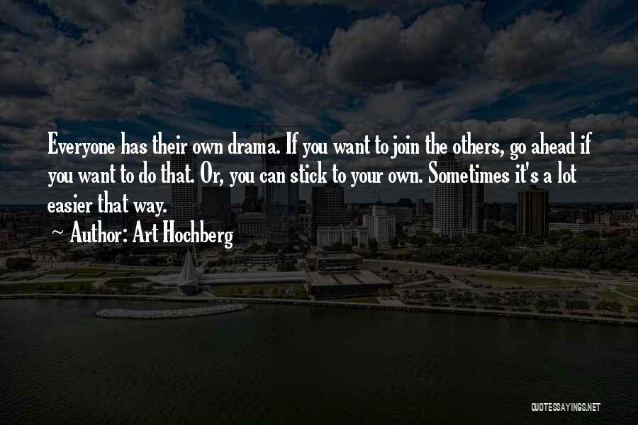 Art Hochberg Quotes: Everyone Has Their Own Drama. If You Want To Join The Others, Go Ahead If You Want To Do That.