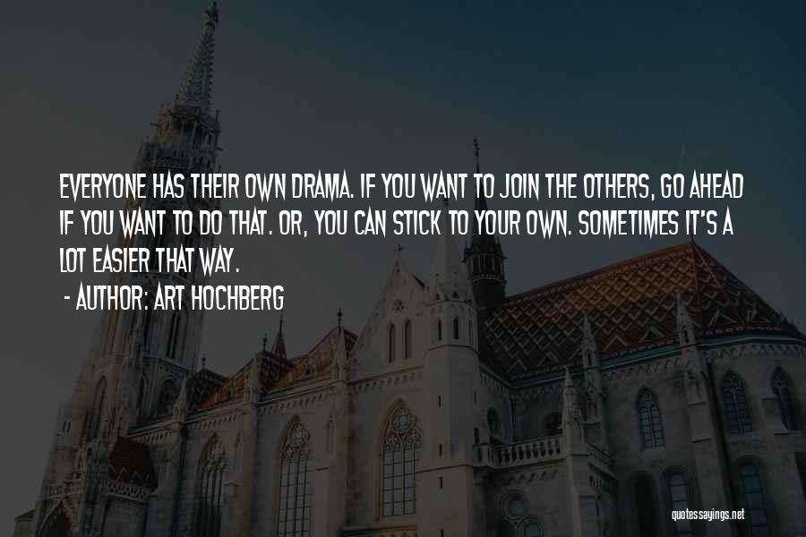 Art Hochberg Quotes: Everyone Has Their Own Drama. If You Want To Join The Others, Go Ahead If You Want To Do That.