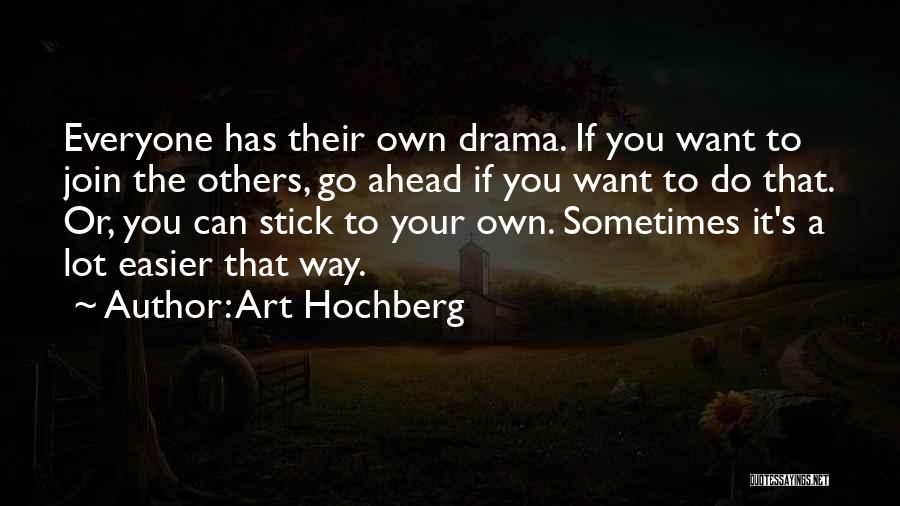 Art Hochberg Quotes: Everyone Has Their Own Drama. If You Want To Join The Others, Go Ahead If You Want To Do That.