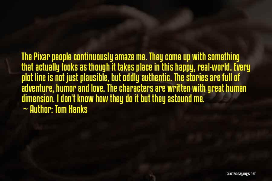 Tom Hanks Quotes: The Pixar People Continuously Amaze Me. They Come Up With Something That Actually Looks As Though It Takes Place In