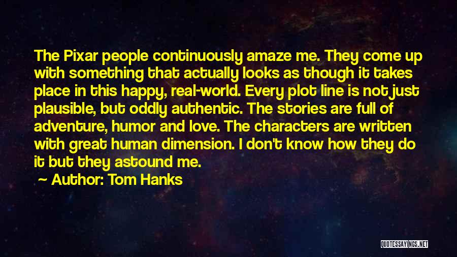 Tom Hanks Quotes: The Pixar People Continuously Amaze Me. They Come Up With Something That Actually Looks As Though It Takes Place In