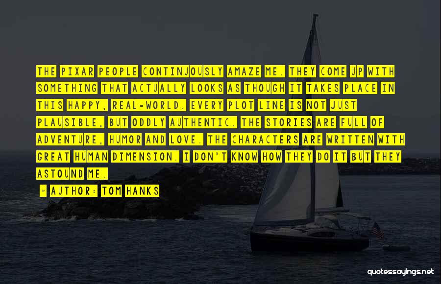 Tom Hanks Quotes: The Pixar People Continuously Amaze Me. They Come Up With Something That Actually Looks As Though It Takes Place In