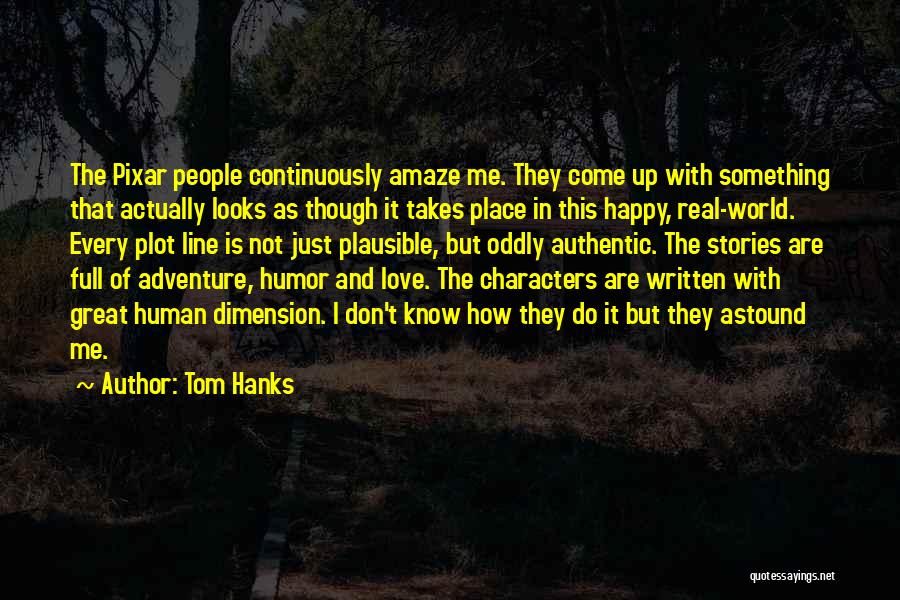 Tom Hanks Quotes: The Pixar People Continuously Amaze Me. They Come Up With Something That Actually Looks As Though It Takes Place In