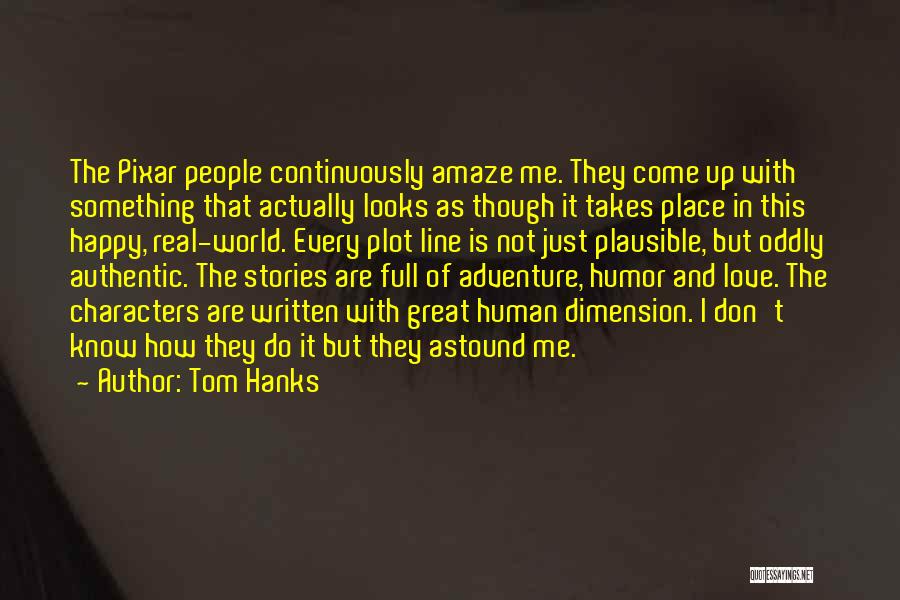 Tom Hanks Quotes: The Pixar People Continuously Amaze Me. They Come Up With Something That Actually Looks As Though It Takes Place In