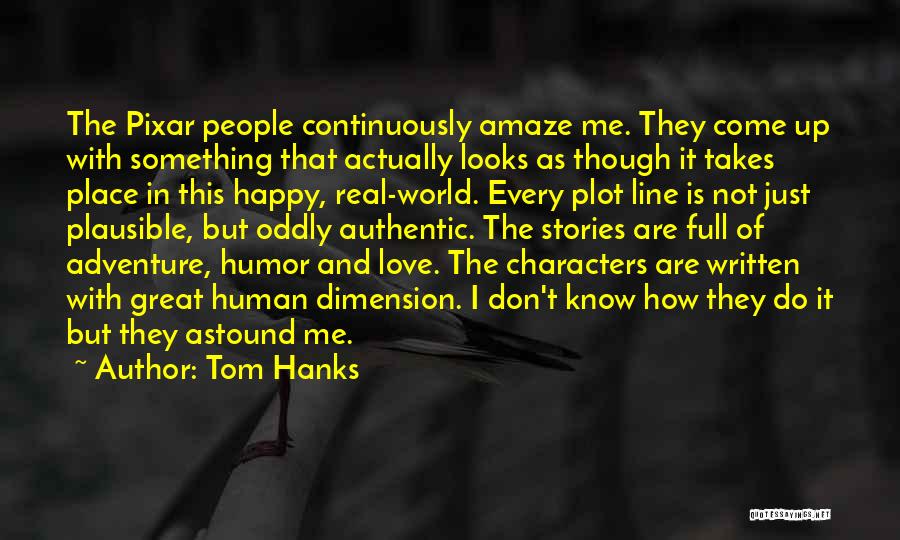 Tom Hanks Quotes: The Pixar People Continuously Amaze Me. They Come Up With Something That Actually Looks As Though It Takes Place In