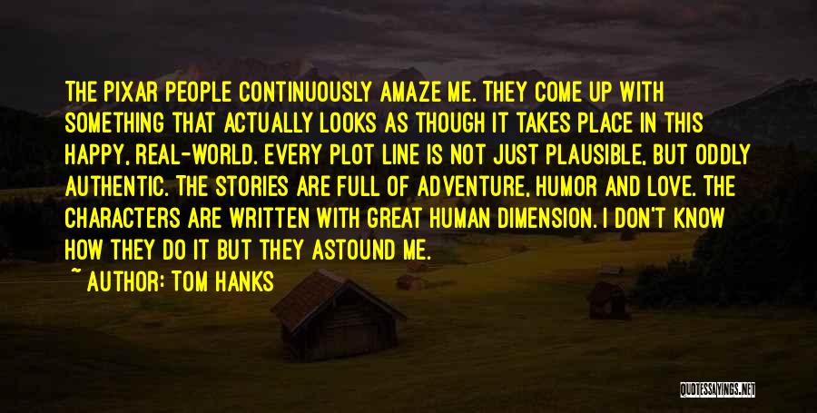 Tom Hanks Quotes: The Pixar People Continuously Amaze Me. They Come Up With Something That Actually Looks As Though It Takes Place In