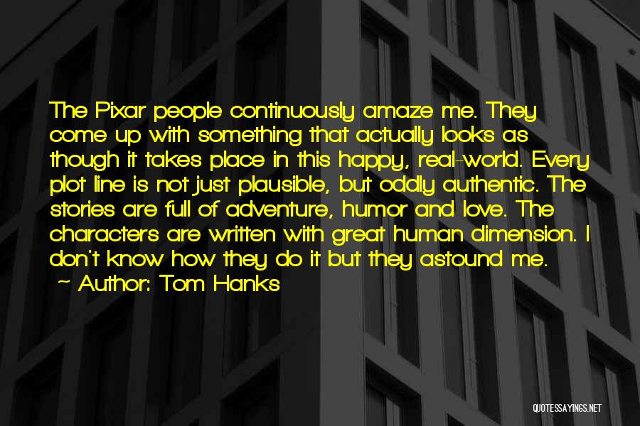 Tom Hanks Quotes: The Pixar People Continuously Amaze Me. They Come Up With Something That Actually Looks As Though It Takes Place In