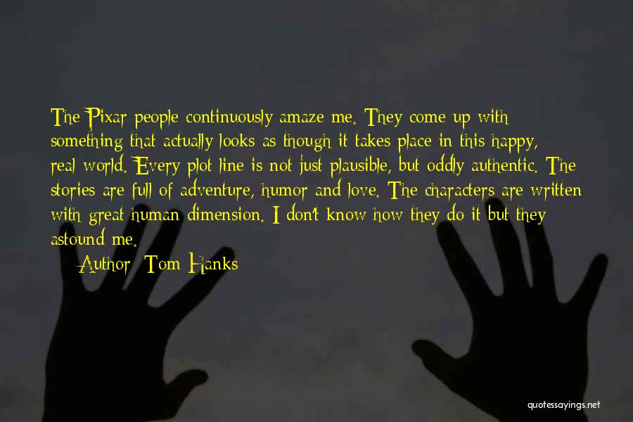 Tom Hanks Quotes: The Pixar People Continuously Amaze Me. They Come Up With Something That Actually Looks As Though It Takes Place In