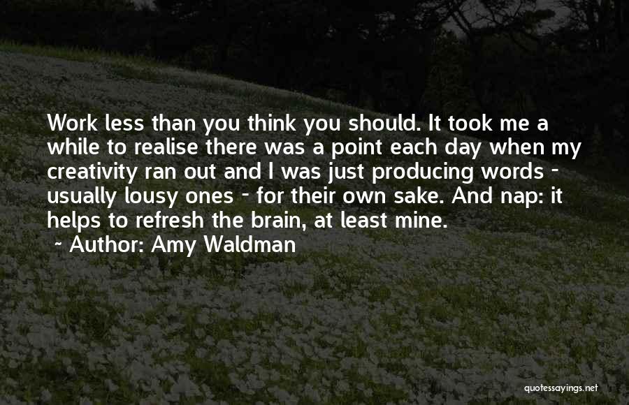 Amy Waldman Quotes: Work Less Than You Think You Should. It Took Me A While To Realise There Was A Point Each Day