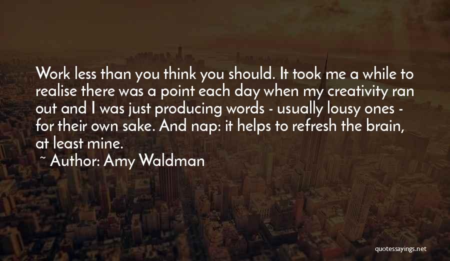 Amy Waldman Quotes: Work Less Than You Think You Should. It Took Me A While To Realise There Was A Point Each Day