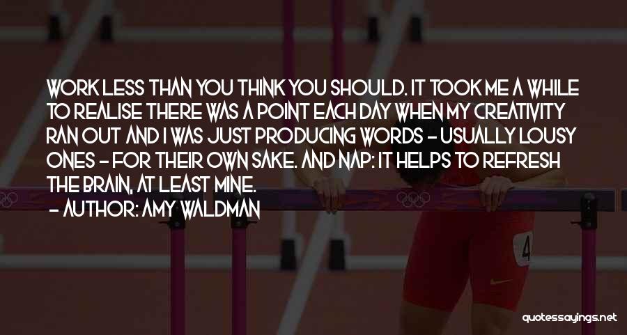 Amy Waldman Quotes: Work Less Than You Think You Should. It Took Me A While To Realise There Was A Point Each Day