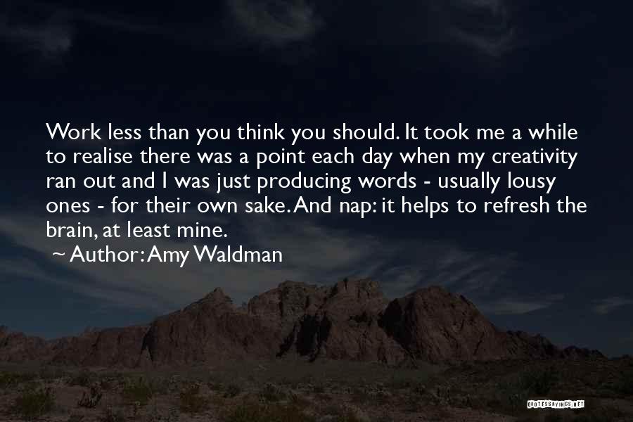 Amy Waldman Quotes: Work Less Than You Think You Should. It Took Me A While To Realise There Was A Point Each Day