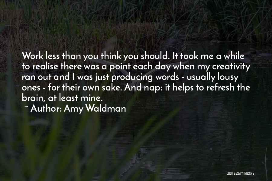 Amy Waldman Quotes: Work Less Than You Think You Should. It Took Me A While To Realise There Was A Point Each Day