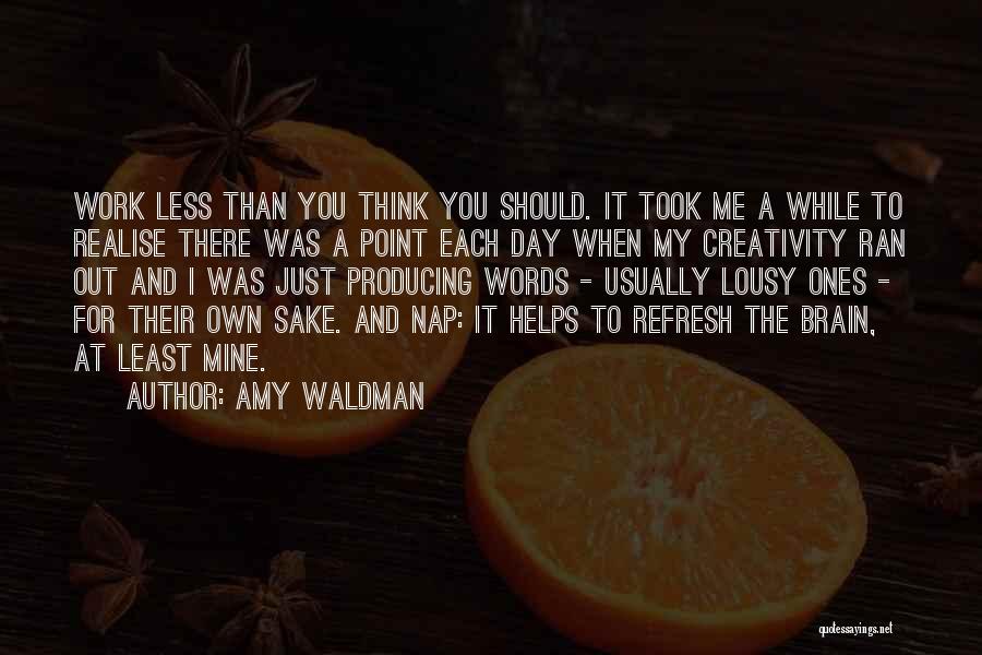 Amy Waldman Quotes: Work Less Than You Think You Should. It Took Me A While To Realise There Was A Point Each Day