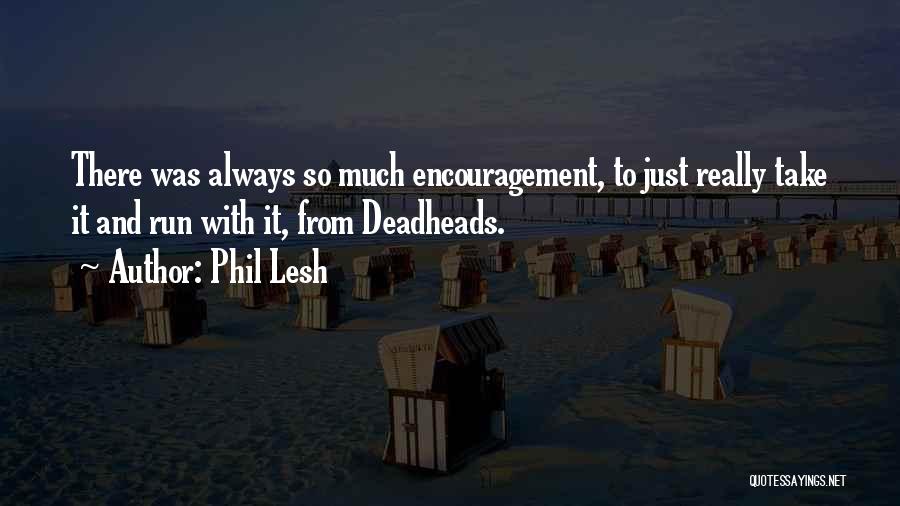 Phil Lesh Quotes: There Was Always So Much Encouragement, To Just Really Take It And Run With It, From Deadheads.