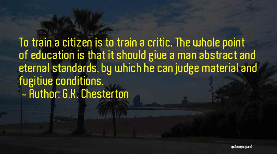 G.K. Chesterton Quotes: To Train A Citizen Is To Train A Critic. The Whole Point Of Education Is That It Should Give A