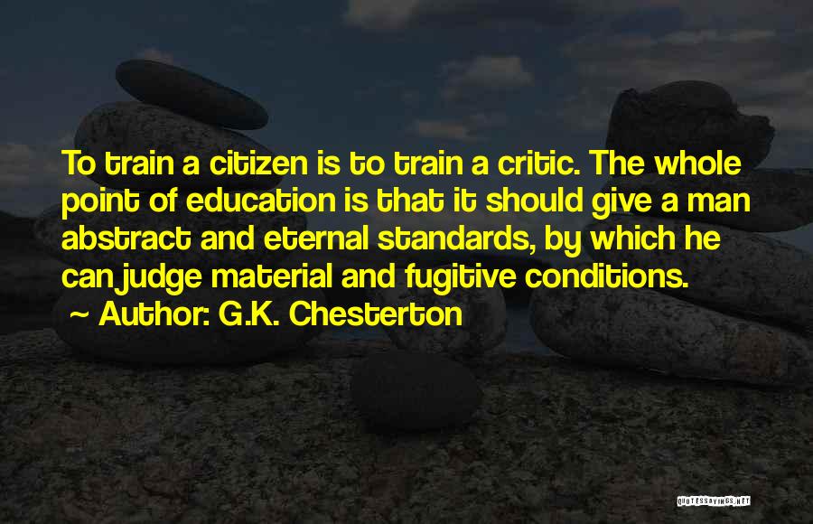 G.K. Chesterton Quotes: To Train A Citizen Is To Train A Critic. The Whole Point Of Education Is That It Should Give A