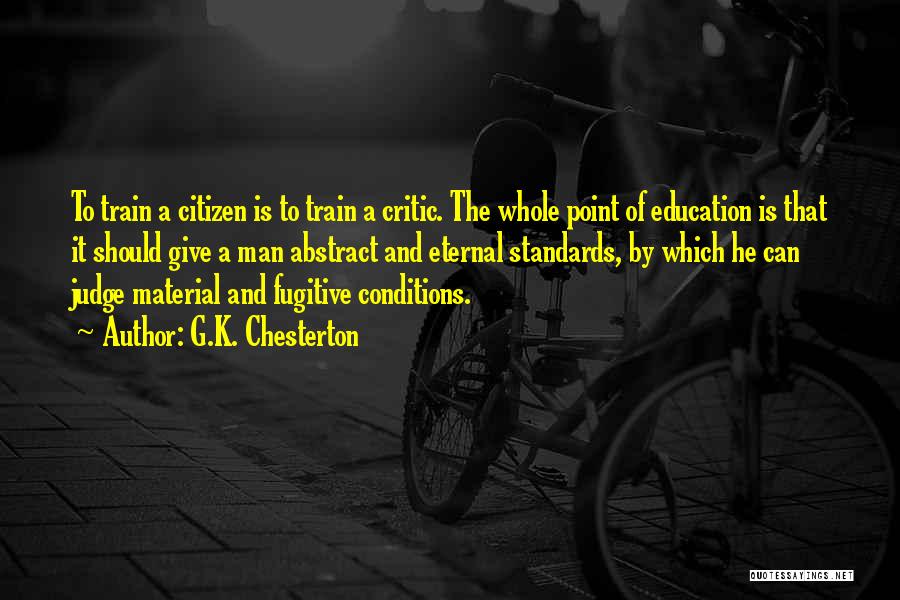 G.K. Chesterton Quotes: To Train A Citizen Is To Train A Critic. The Whole Point Of Education Is That It Should Give A