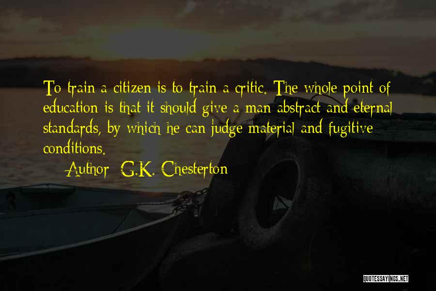 G.K. Chesterton Quotes: To Train A Citizen Is To Train A Critic. The Whole Point Of Education Is That It Should Give A