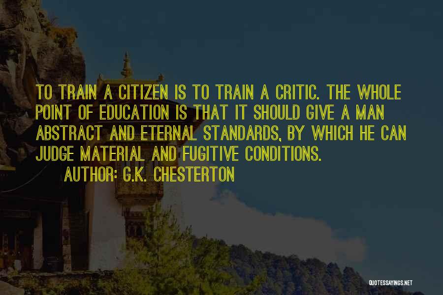 G.K. Chesterton Quotes: To Train A Citizen Is To Train A Critic. The Whole Point Of Education Is That It Should Give A