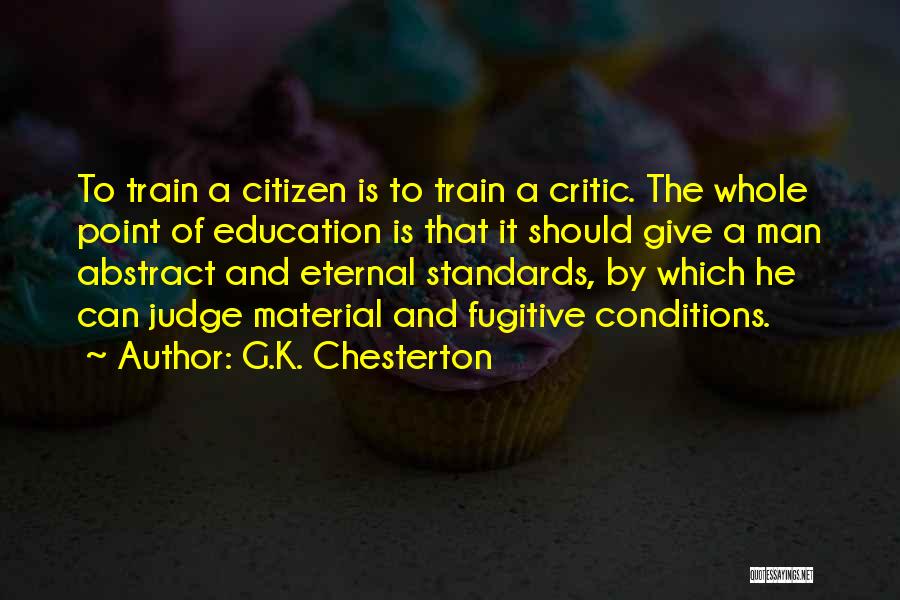 G.K. Chesterton Quotes: To Train A Citizen Is To Train A Critic. The Whole Point Of Education Is That It Should Give A