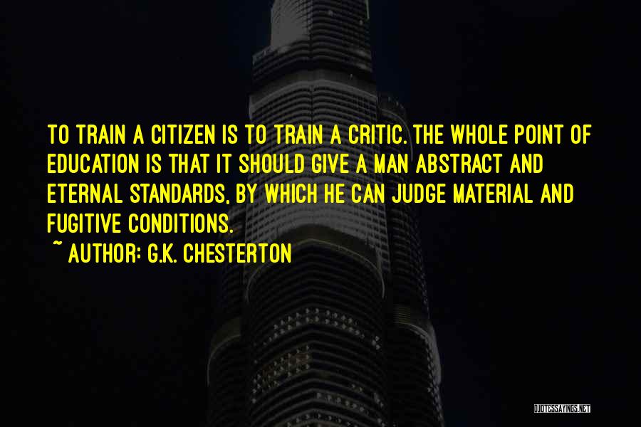 G.K. Chesterton Quotes: To Train A Citizen Is To Train A Critic. The Whole Point Of Education Is That It Should Give A