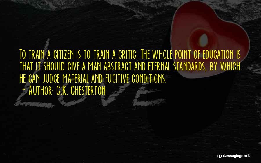 G.K. Chesterton Quotes: To Train A Citizen Is To Train A Critic. The Whole Point Of Education Is That It Should Give A