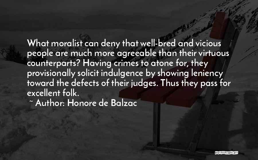 Honore De Balzac Quotes: What Moralist Can Deny That Well-bred And Vicious People Are Much More Agreeable Than Their Virtuous Counterparts? Having Crimes To