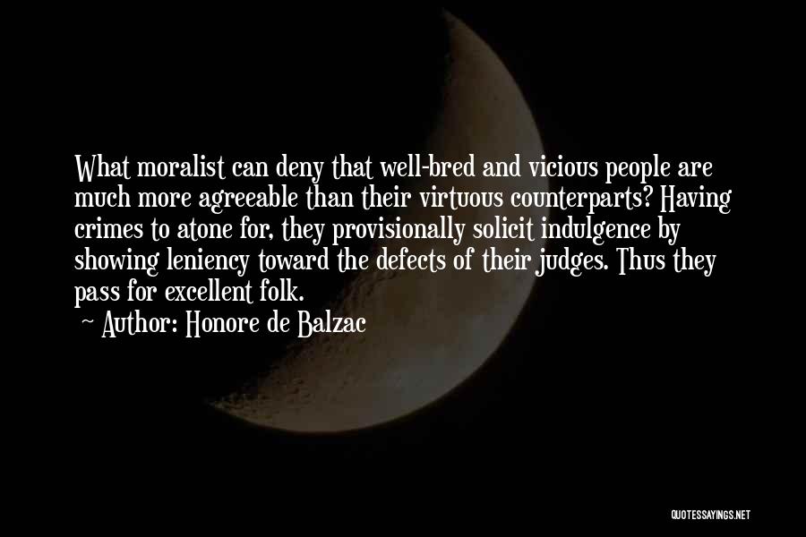 Honore De Balzac Quotes: What Moralist Can Deny That Well-bred And Vicious People Are Much More Agreeable Than Their Virtuous Counterparts? Having Crimes To