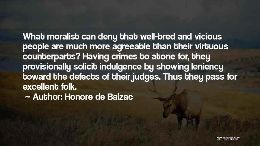 Honore De Balzac Quotes: What Moralist Can Deny That Well-bred And Vicious People Are Much More Agreeable Than Their Virtuous Counterparts? Having Crimes To