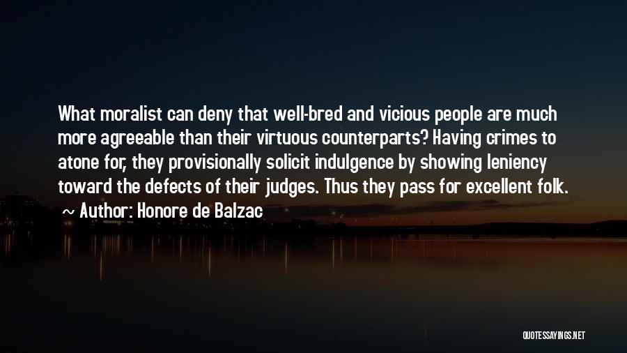 Honore De Balzac Quotes: What Moralist Can Deny That Well-bred And Vicious People Are Much More Agreeable Than Their Virtuous Counterparts? Having Crimes To