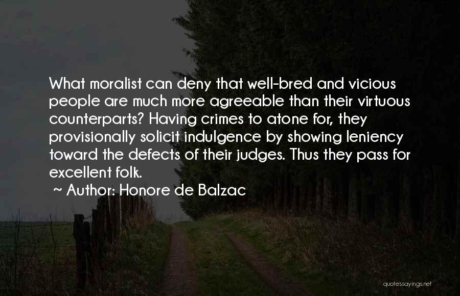 Honore De Balzac Quotes: What Moralist Can Deny That Well-bred And Vicious People Are Much More Agreeable Than Their Virtuous Counterparts? Having Crimes To