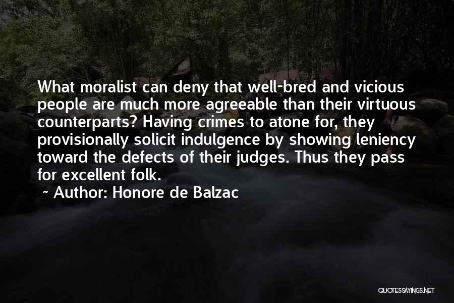 Honore De Balzac Quotes: What Moralist Can Deny That Well-bred And Vicious People Are Much More Agreeable Than Their Virtuous Counterparts? Having Crimes To