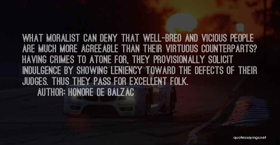 Honore De Balzac Quotes: What Moralist Can Deny That Well-bred And Vicious People Are Much More Agreeable Than Their Virtuous Counterparts? Having Crimes To