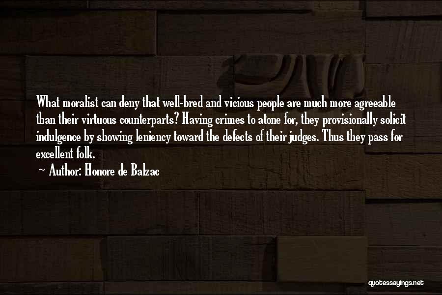 Honore De Balzac Quotes: What Moralist Can Deny That Well-bred And Vicious People Are Much More Agreeable Than Their Virtuous Counterparts? Having Crimes To