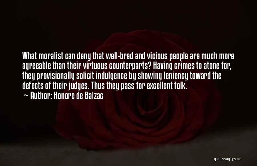 Honore De Balzac Quotes: What Moralist Can Deny That Well-bred And Vicious People Are Much More Agreeable Than Their Virtuous Counterparts? Having Crimes To