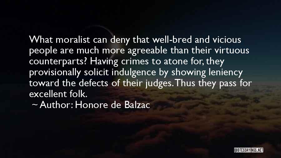 Honore De Balzac Quotes: What Moralist Can Deny That Well-bred And Vicious People Are Much More Agreeable Than Their Virtuous Counterparts? Having Crimes To