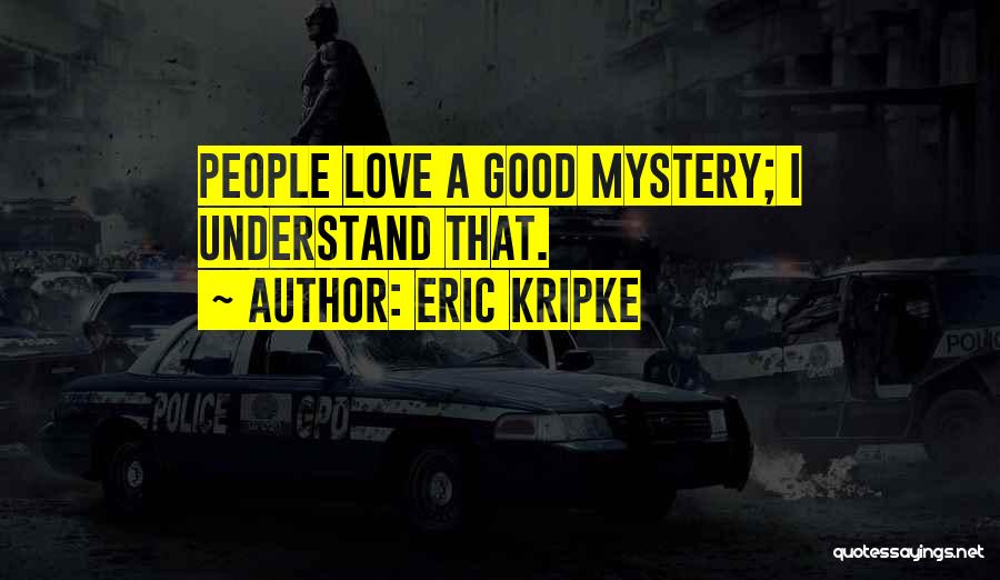 Eric Kripke Quotes: People Love A Good Mystery; I Understand That.