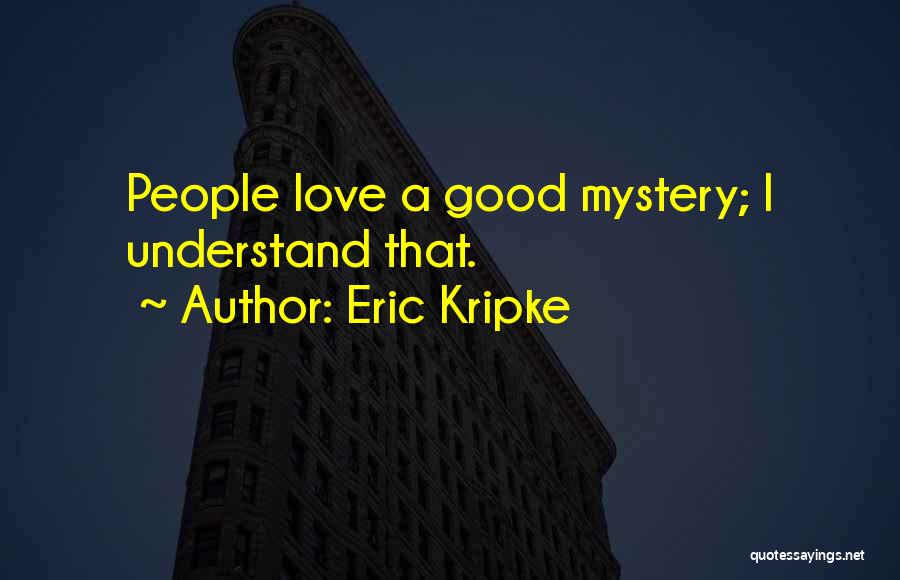 Eric Kripke Quotes: People Love A Good Mystery; I Understand That.