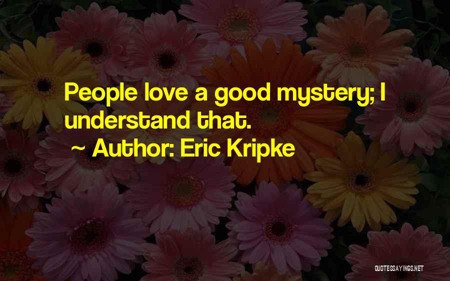 Eric Kripke Quotes: People Love A Good Mystery; I Understand That.