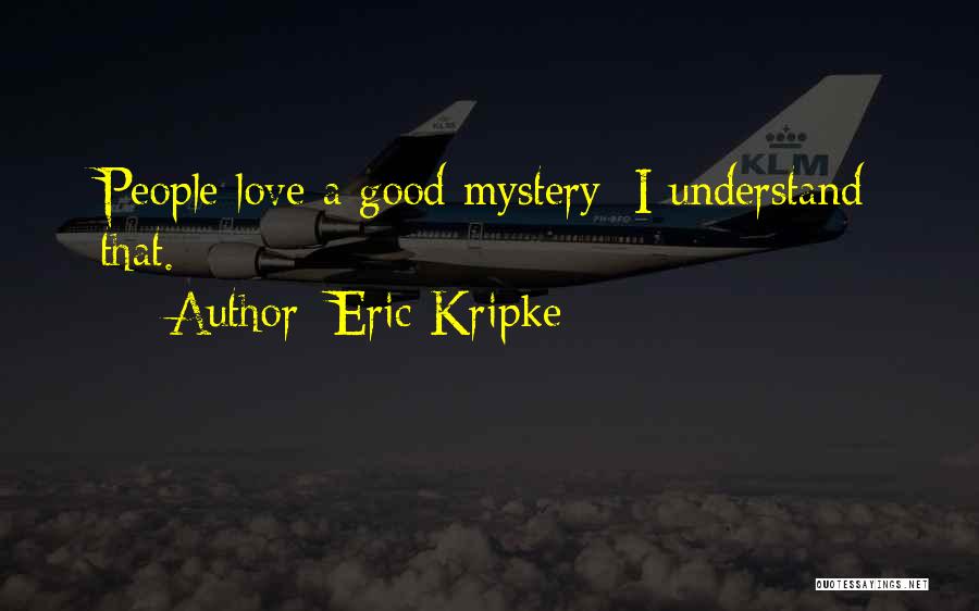 Eric Kripke Quotes: People Love A Good Mystery; I Understand That.