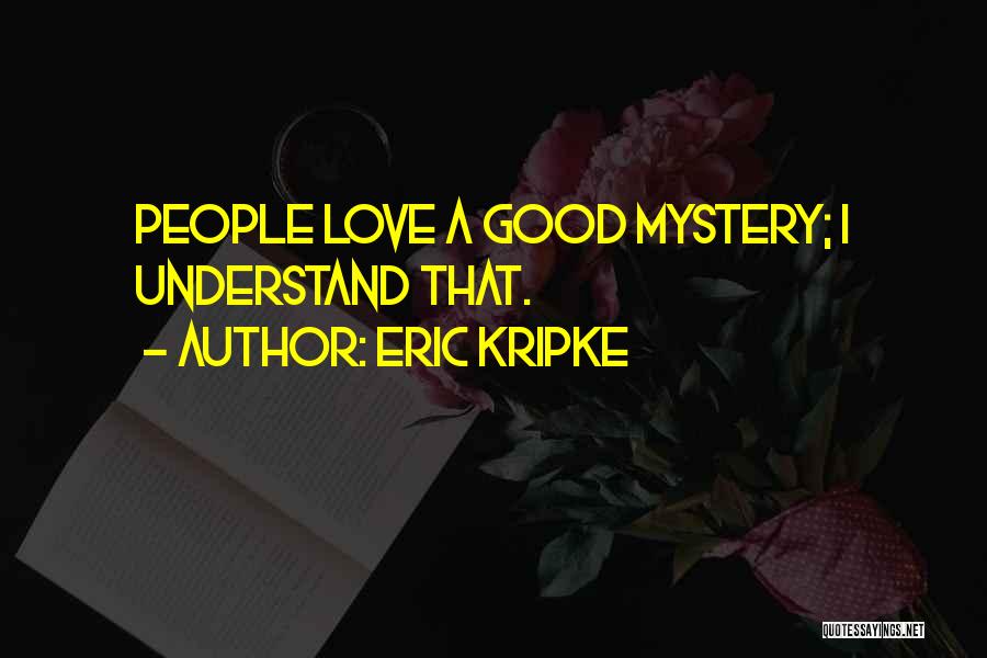 Eric Kripke Quotes: People Love A Good Mystery; I Understand That.