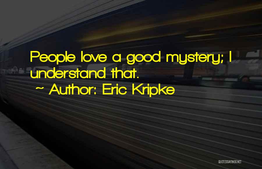 Eric Kripke Quotes: People Love A Good Mystery; I Understand That.