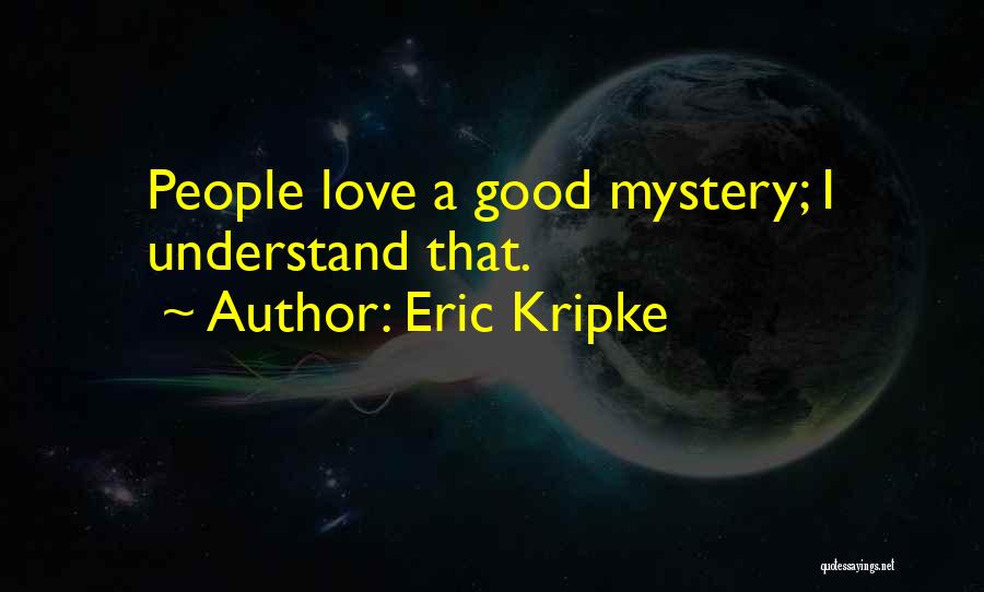 Eric Kripke Quotes: People Love A Good Mystery; I Understand That.
