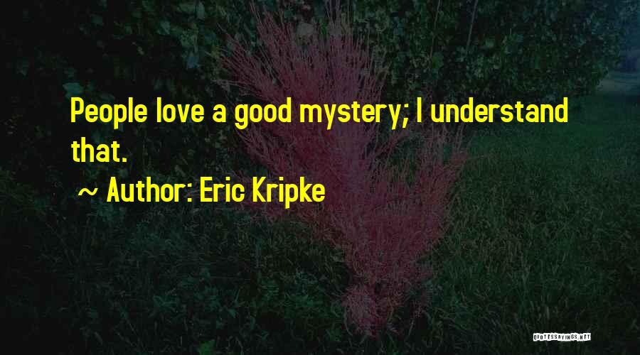 Eric Kripke Quotes: People Love A Good Mystery; I Understand That.