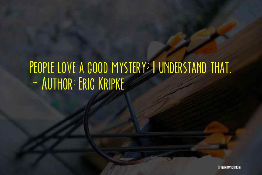 Eric Kripke Quotes: People Love A Good Mystery; I Understand That.
