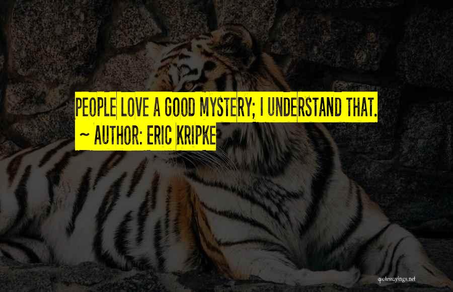Eric Kripke Quotes: People Love A Good Mystery; I Understand That.