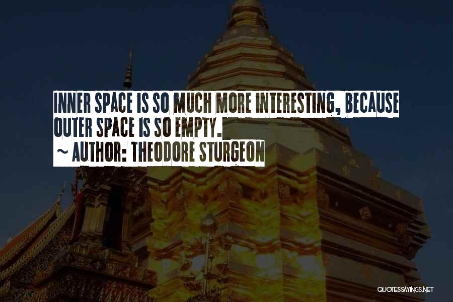 Theodore Sturgeon Quotes: Inner Space Is So Much More Interesting, Because Outer Space Is So Empty.