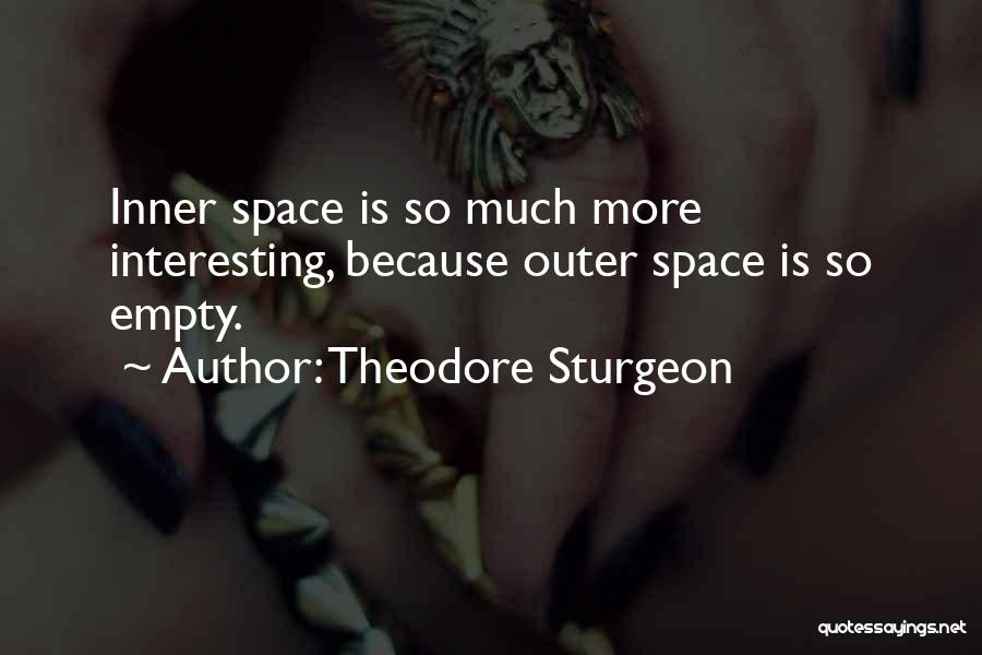 Theodore Sturgeon Quotes: Inner Space Is So Much More Interesting, Because Outer Space Is So Empty.